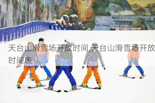 天台山滑雪场开放时间,天台山滑雪场开放时间表