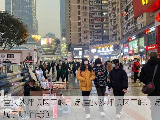 重庆沙坪坝区三峡广场,重庆沙坪坝区三峡广场属于哪个街道